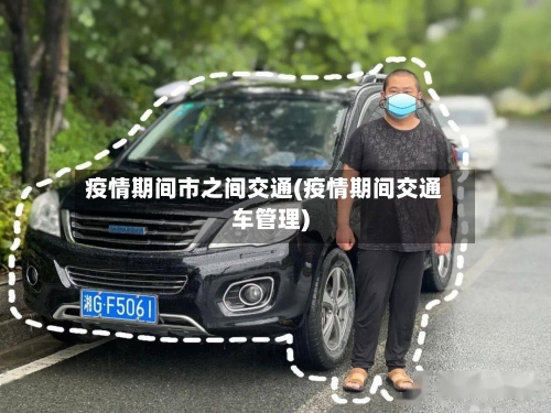 疫情期间市之间交通(疫情期间交通车管理)