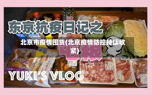 北京市疫情囤货(北京疫情防控持续收紧)-第2张图片