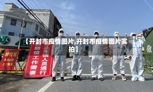 【开封市疫情图片,开封市疫情图片实拍】-第2张图片