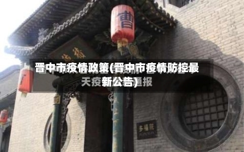 晋中市疫情政策(晋中市疫情防控最新公告)-第2张图片
