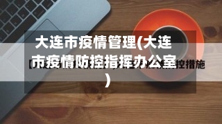 大连市疫情管理(大连市疫情防控指挥办公室)