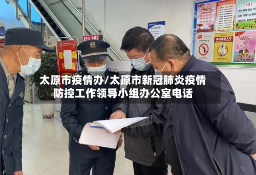 太原市疫情办/太原市新冠肺炎疫情防控工作领导小组办公室电话-第2张图片