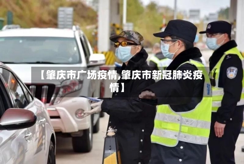 【肇庆市广场疫情,肇庆市新冠肺炎疫情】