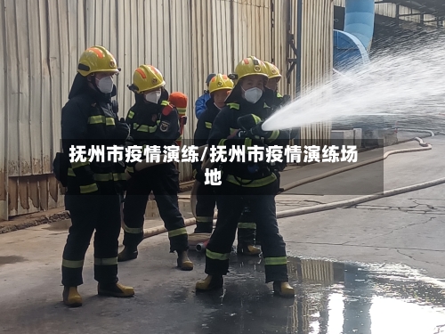 抚州市疫情演练/抚州市疫情演练场地