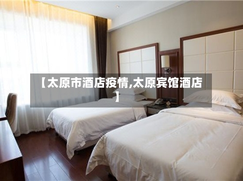 【太原市酒店疫情,太原宾馆酒店】-第2张图片