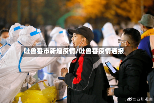 吐鲁番市新增疫情/吐鲁番疫情通报