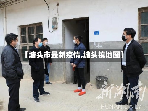 【塘头市最新疫情,塘头镇地图】