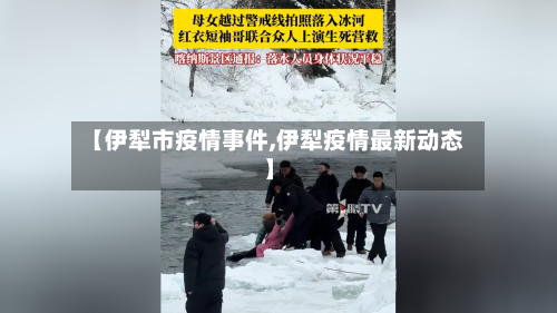 【伊犁市疫情事件,伊犁疫情最新动态】