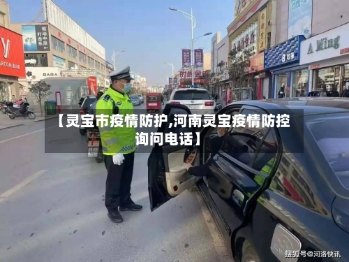 【灵宝市疫情防护,河南灵宝疫情防控询问电话】-第3张图片