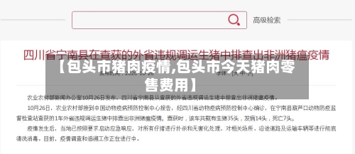 【包头市猪肉疫情,包头市今天猪肉零售费用】-第3张图片