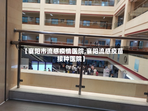 【襄阳市流感疫情医院,襄阳流感疫苗接种医院】