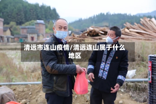 清远市连山疫情/清远连山属于什么地区-第2张图片