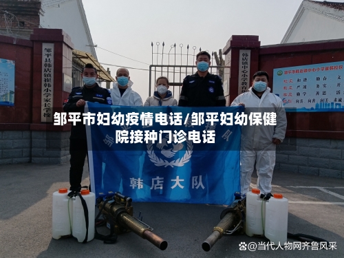 邹平市妇幼疫情电话/邹平妇幼保健院接种门诊电话