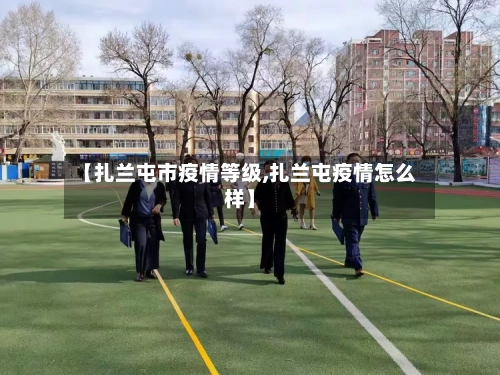 【扎兰屯市疫情等级,扎兰屯疫情怎么样】
