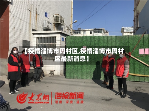 【疫情淄博市周村区,疫情淄博市周村区最新消息】
