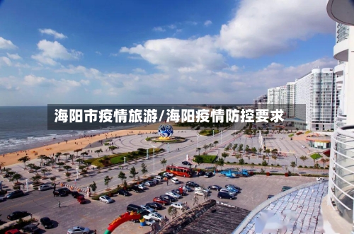 海阳市疫情旅游/海阳疫情防控要求-第2张图片