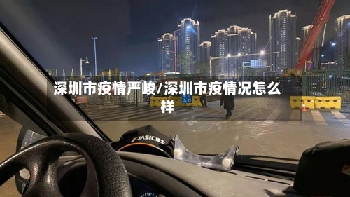 深圳市疫情严峻/深圳市疫情况怎么样-第2张图片