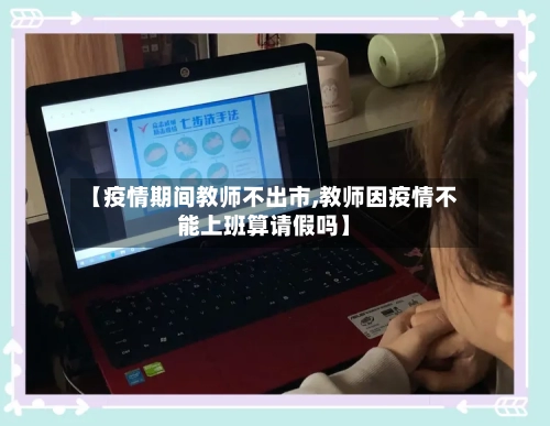 【疫情期间教师不出市,教师因疫情不能上班算请假吗】