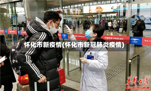 怀化市新疫情(怀化市新冠肺炎疫情)