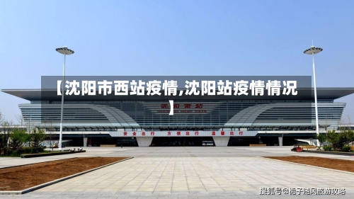 【沈阳市西站疫情,沈阳站疫情情况】-第2张图片