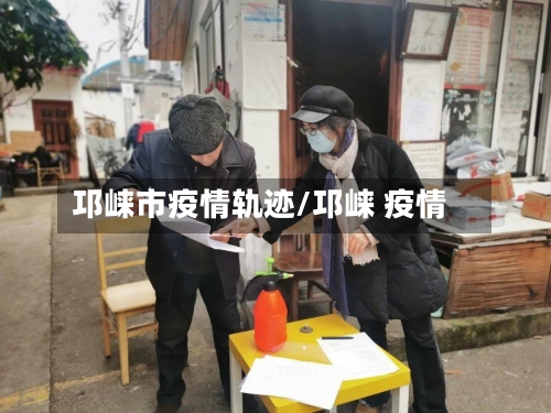 邛崃市疫情轨迹/邛崃 疫情-第2张图片