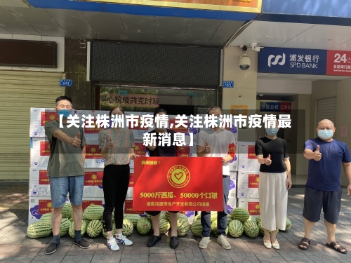 【关注株洲市疫情,关注株洲市疫情最新消息】