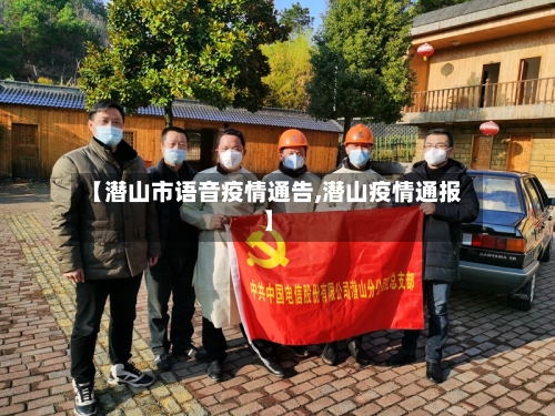 【潜山市语音疫情通告,潜山疫情通报】