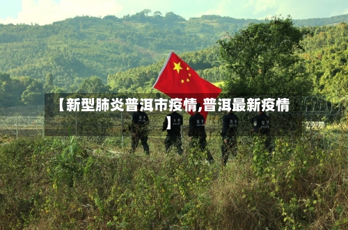 【新型肺炎普洱市疫情,普洱最新疫情】-第2张图片