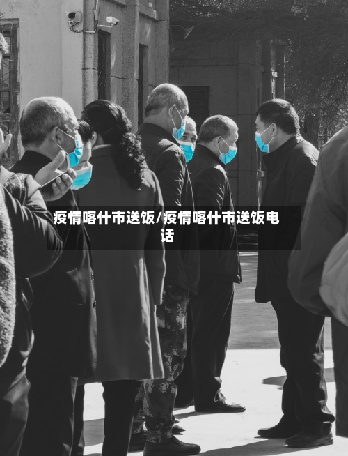 疫情喀什市送饭/疫情喀什市送饭电话