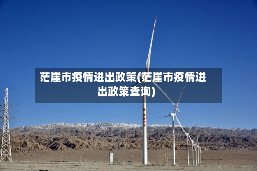 茫崖市疫情进出政策(茫崖市疫情进出政策查询)