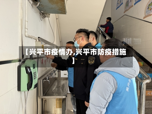 【兴平市疫情办,兴平市防疫措施】-第2张图片