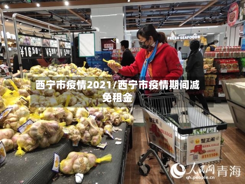 西宁市疫情2021/西宁市疫情期间减免租金-第3张图片