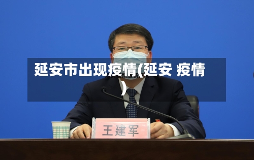 延安市出现疫情(延安 疫情)