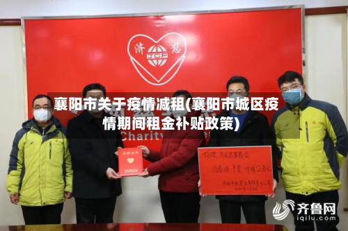 襄阳市关于疫情减租(襄阳市城区疫情期间租金补贴政策)-第2张图片