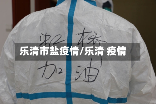 乐清市盐疫情/乐清 疫情-第2张图片