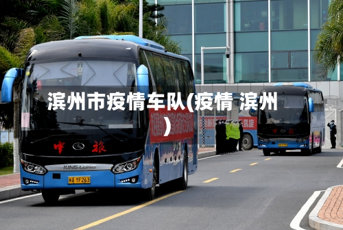 滨州市疫情车队(疫情 滨州)