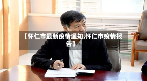 【怀仁市最新疫情通知,怀仁市疫情报告】