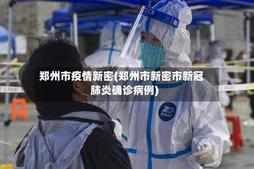 郑州市疫情新密(郑州市新密市新冠肺炎确诊病例)