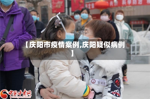 【庆阳市疫情案例,庆阳疑似病例】