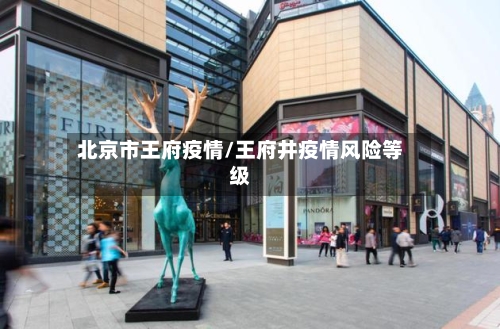 北京市王府疫情/王府井疫情风险等级