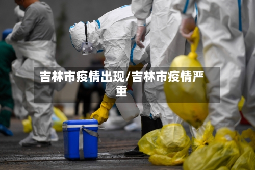 吉林市疫情出现/吉林市疫情严重-第2张图片