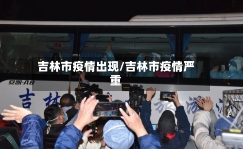 吉林市疫情出现/吉林市疫情严重