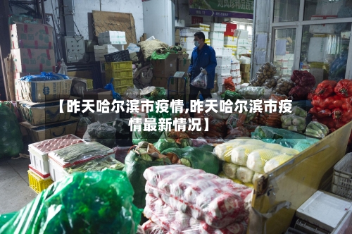 【昨天哈尔滨市疫情,昨天哈尔滨市疫情最新情况】