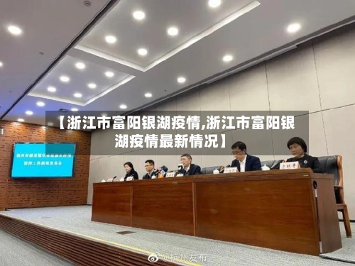 【浙江市富阳银湖疫情,浙江市富阳银湖疫情最新情况】-第3张图片