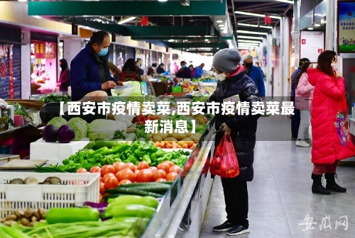 【西安市疫情卖菜,西安市疫情卖菜最新消息】-第3张图片