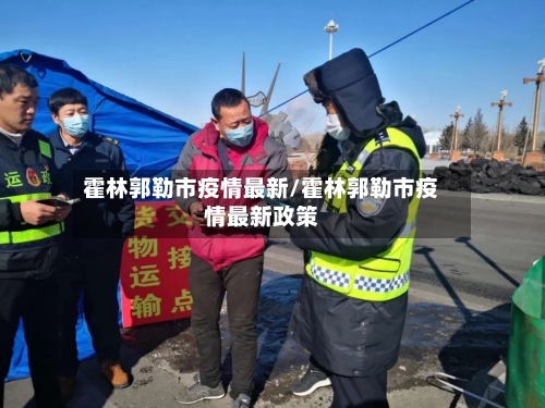 霍林郭勒市疫情最新/霍林郭勒市疫情最新政策