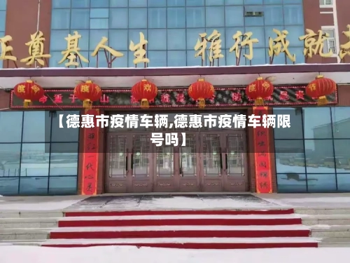 【德惠市疫情车辆,德惠市疫情车辆限号吗】