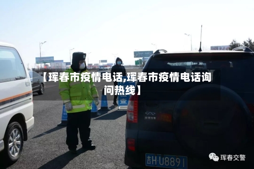 【珲春市疫情电话,珲春市疫情电话询问热线】-第3张图片