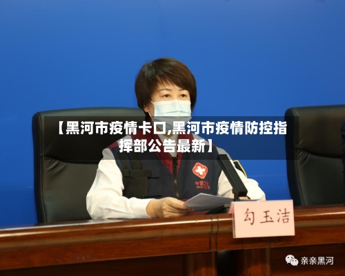 【黑河市疫情卡口,黑河市疫情防控指挥部公告最新】