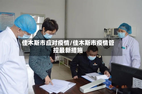 佳木斯市应对疫情/佳木斯市疫情管控最新措施